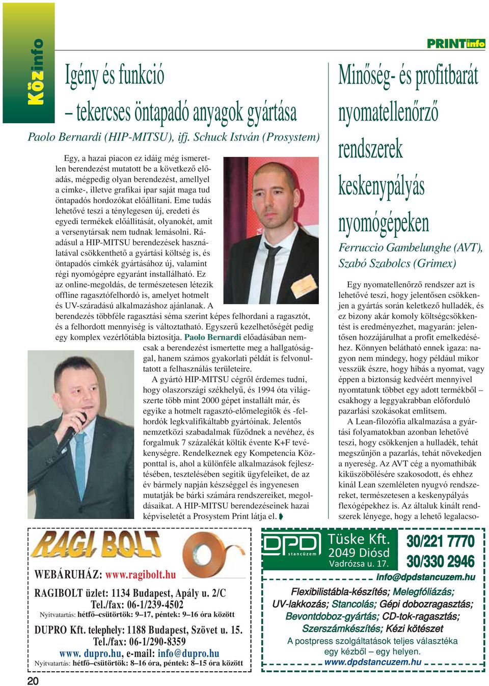 tud öntapadós hordozókat elôállítani. Eme tudás lehetôvé teszi a ténylegesen új, eredeti és egyedi termékek elôállítását, olyanokét, amit a versenytársak nem tudnak lemásolni.