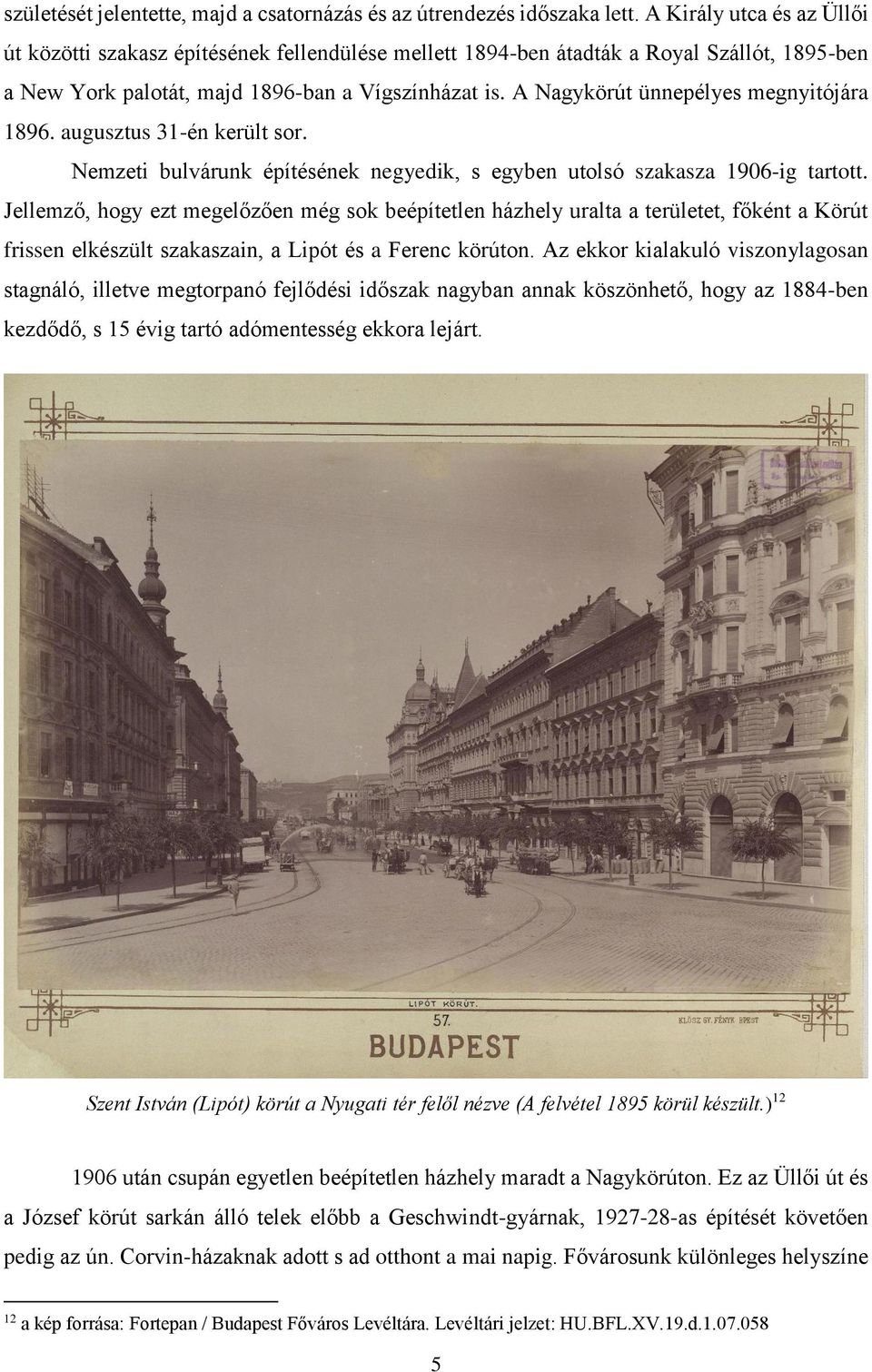 A Nagykörút ünnepélyes megnyitójára 1896. augusztus 31-én került sor. Nemzeti bulvárunk építésének negyedik, s egyben utolsó szakasza 1906-ig tartott.