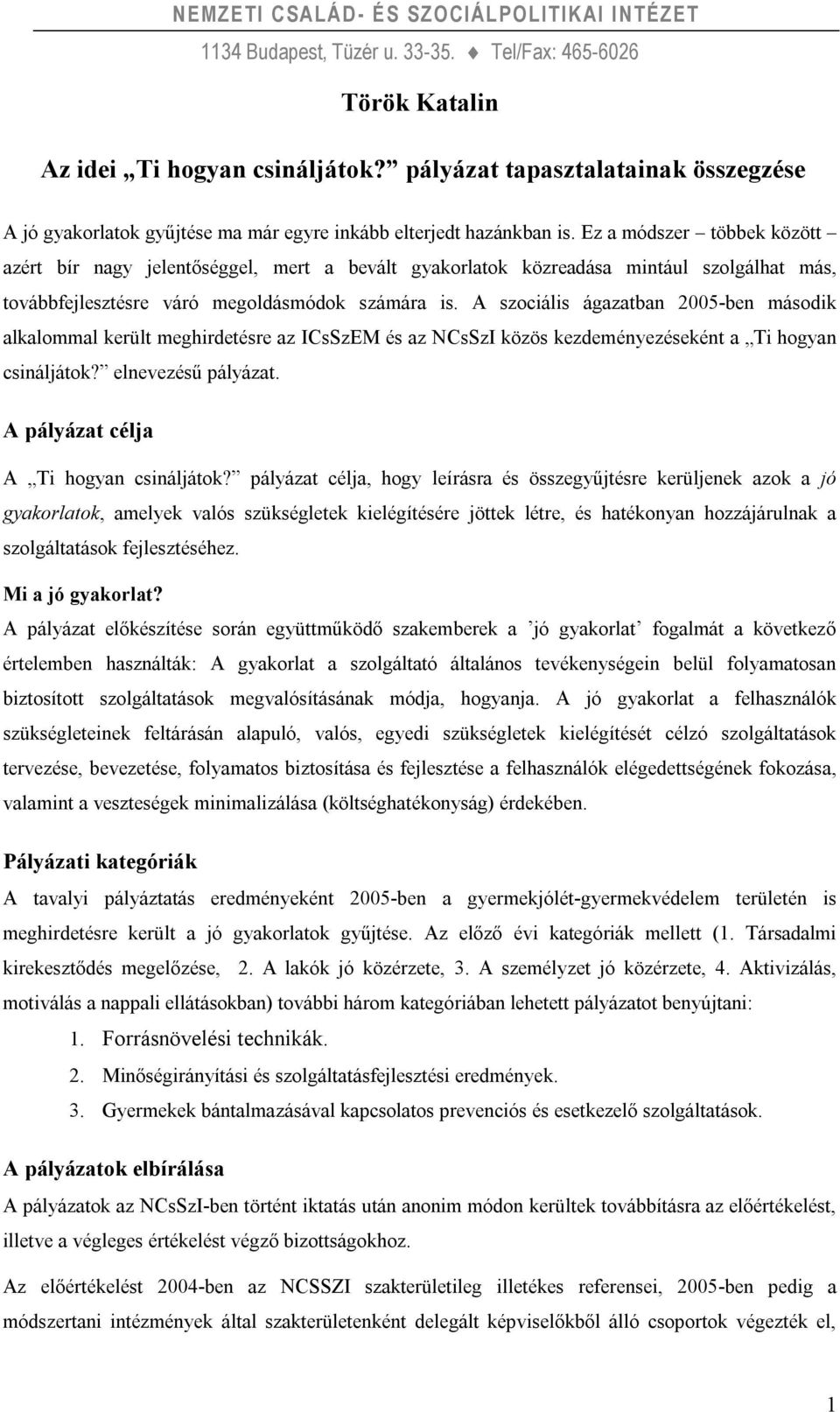 A szociális ágazatban 2005-ben második alkalommal került meghirdetésre az ICsSzEM és az NCsSzI közös kezdeményezéseként a Ti hogyan csináljátok? elnevezésű pályázat.