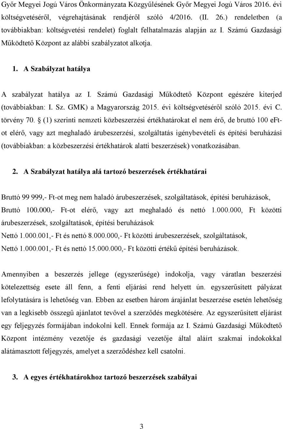 A Szabályzat hatálya A szabályzat hatálya az I. Számú Gazdasági Működtető Központ egészére kiterjed (továbbiakban: I. Sz. GMK) a Magyarország 2015. évi költségvetéséről szóló 2015. évi C. törvény 70.