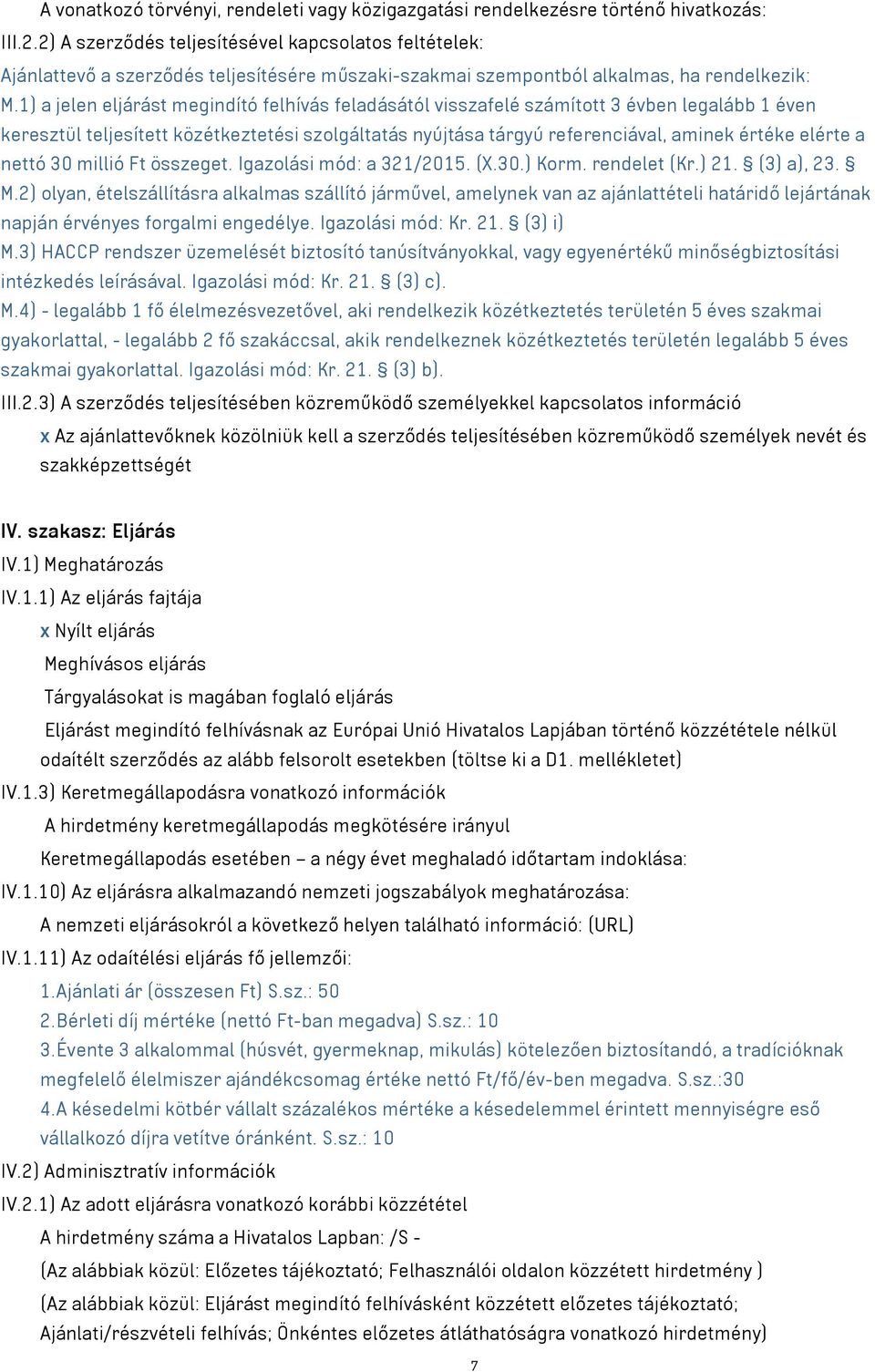 1) a jelen eljárást megindító felhívás feladásától visszafelé számított 3 évben legalább 1 éven keresztül teljesített közétkeztetési szolgáltatás nyújtása tárgyú referenciával, aminek értéke elérte a