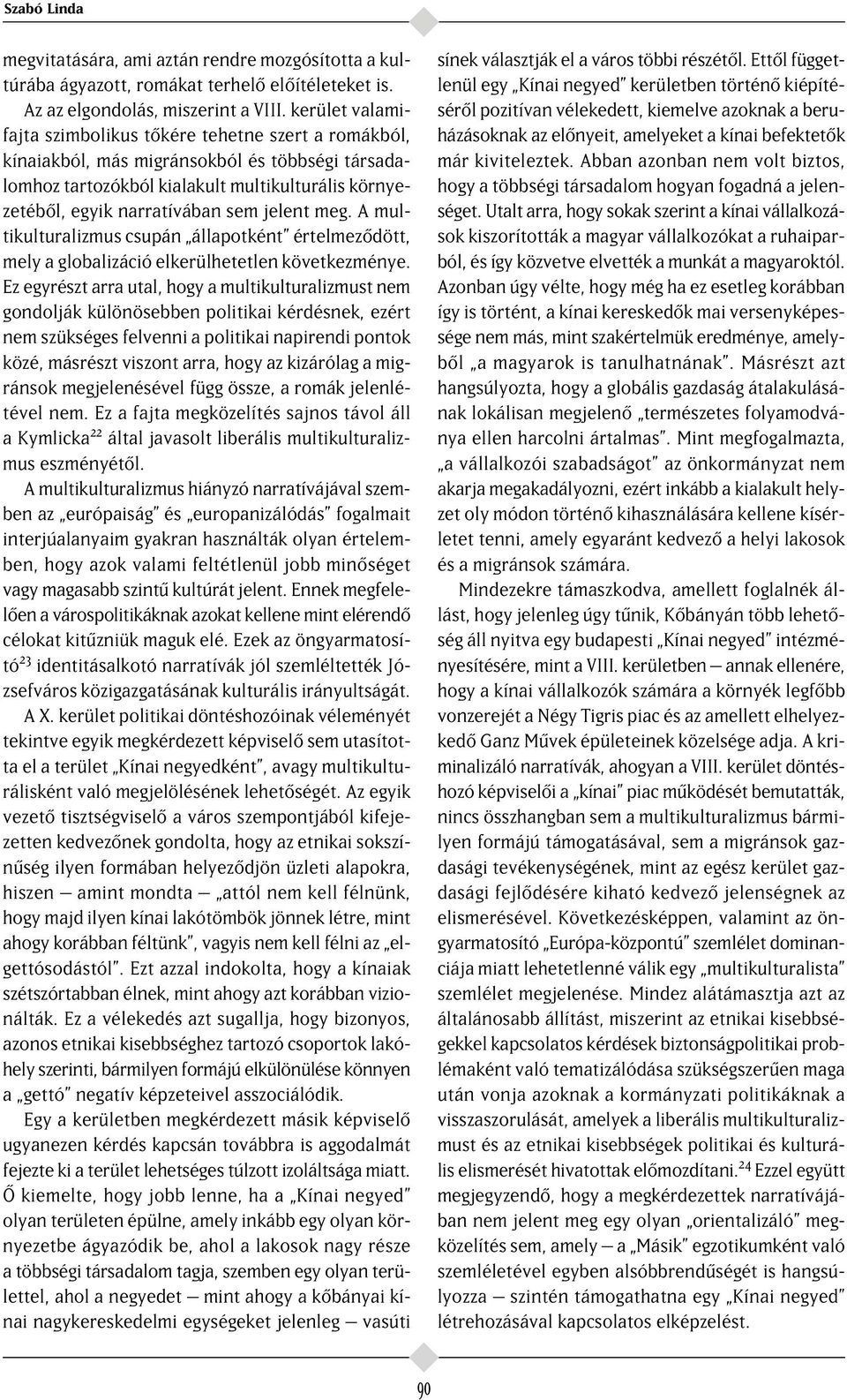 jelent meg. A multikulturalizmus csupán állapotként értelmez dött, mely a globalizáció elkerülhetetlen következménye.