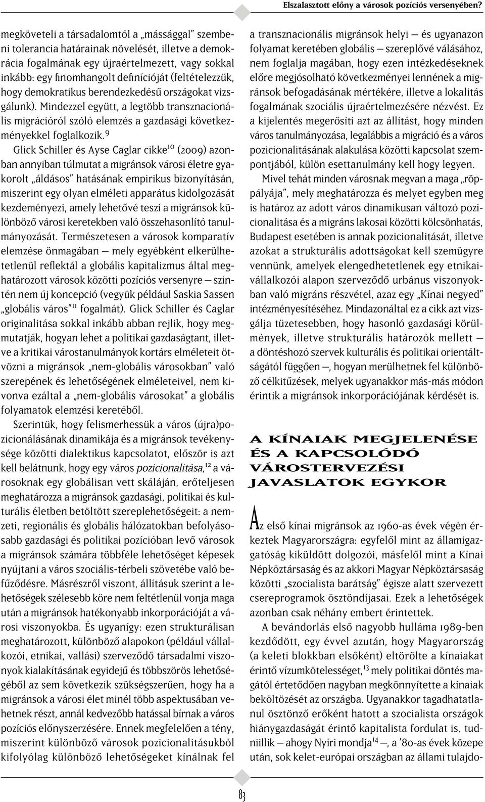 (feltételezzük, hogy demokratikus berendezkedés országokat vizsgálunk). Mindezzel együtt, a legtöbb transznacionális migrációról szóló elemzés a gazdasági következményekkel foglalkozik.