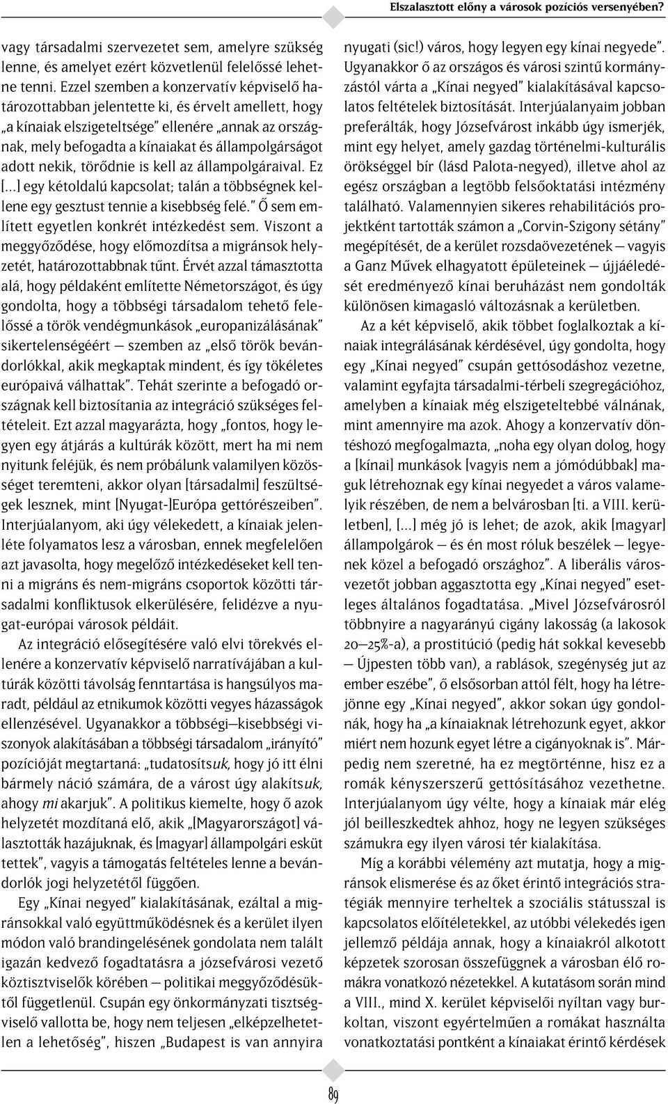 adott nekik, tör dnie is kell az állampolgáraival. Ez [ ] egy kétoldalú kapcsolat; talán a többségnek kellene egy gesztust tennie a kisebbség felé. sem említett egyetlen konkrét intézkedést sem.