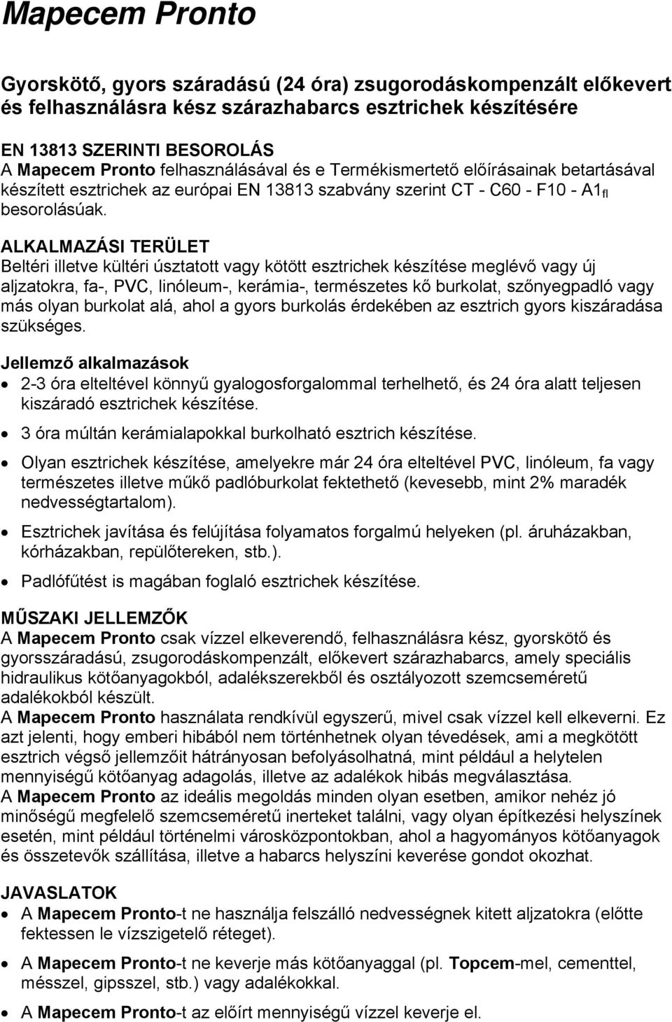 ALKALMAZÁSI TERÜLET Beltéri illetve kültéri úsztatott vagy kötött esztrichek készítése meglévő vagy új aljzatokra, fa-, PVC, linóleum-, kerámia-, természetes kő burkolat, szőnyegpadló vagy más olyan