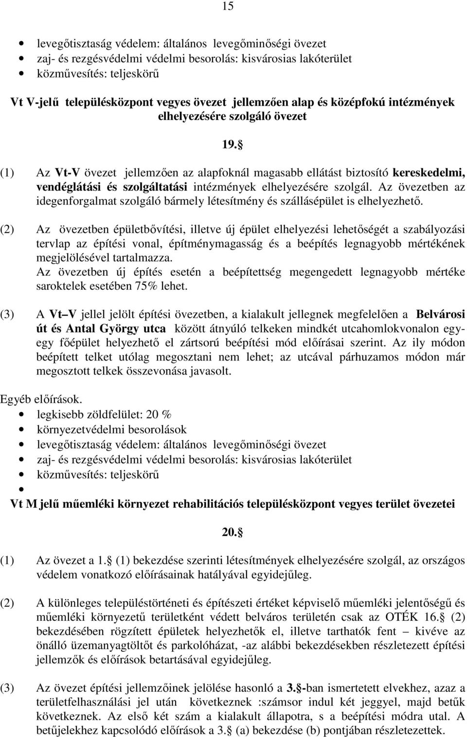 (1) Az Vt-V övezet jellemzően az alapfoknál magasabb ellátást biztosító kereskedelmi, vendéglátási és szolgáltatási intézmények elhelyezésére szolgál.