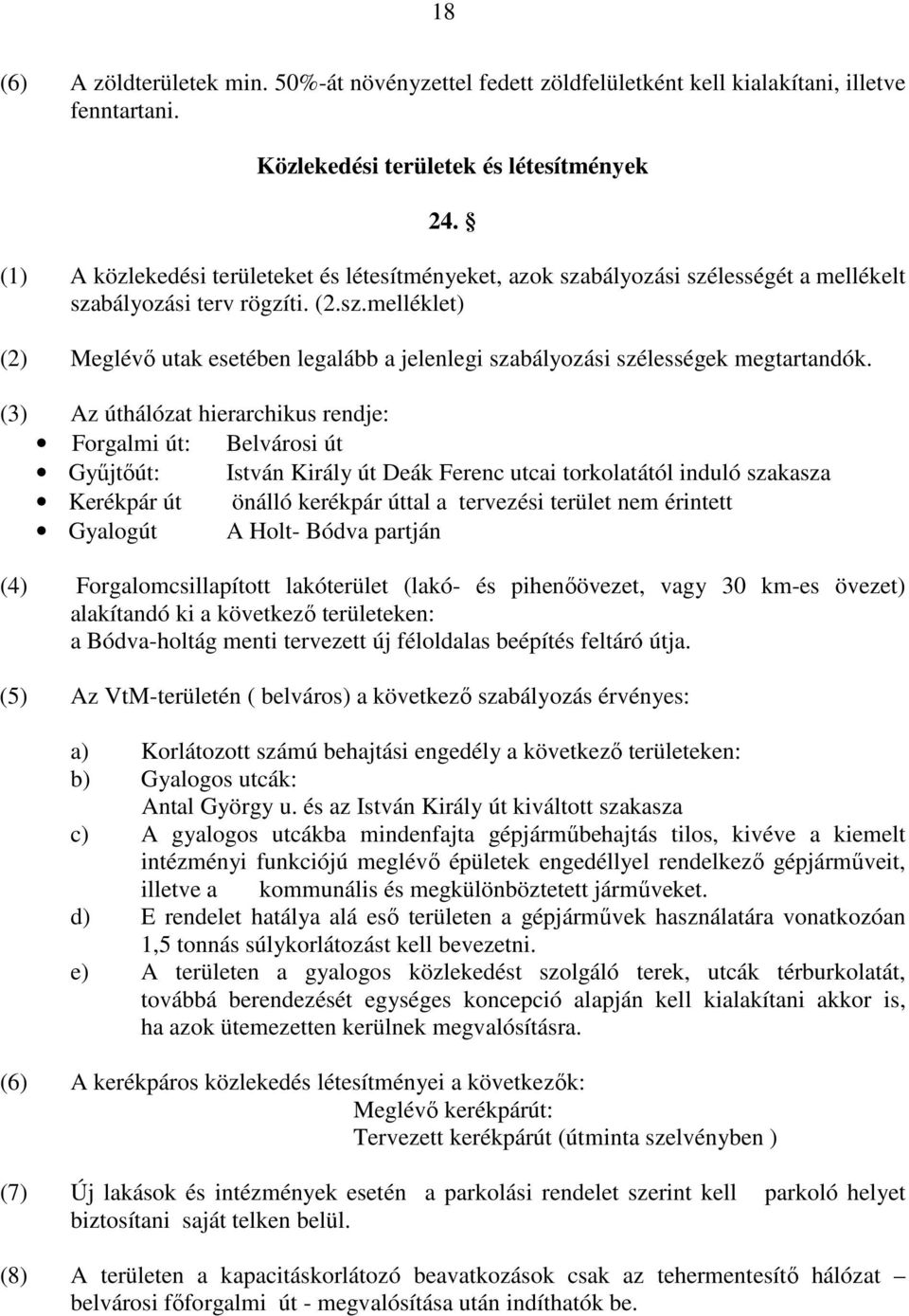 (3) Az úthálózat hierarchikus rendje: Forgalmi út: Belvárosi út Gyűjtőút: István Király út Deák Ferenc utcai torkolatától induló szakasza Kerékpár út önálló kerékpár úttal a tervezési terület nem