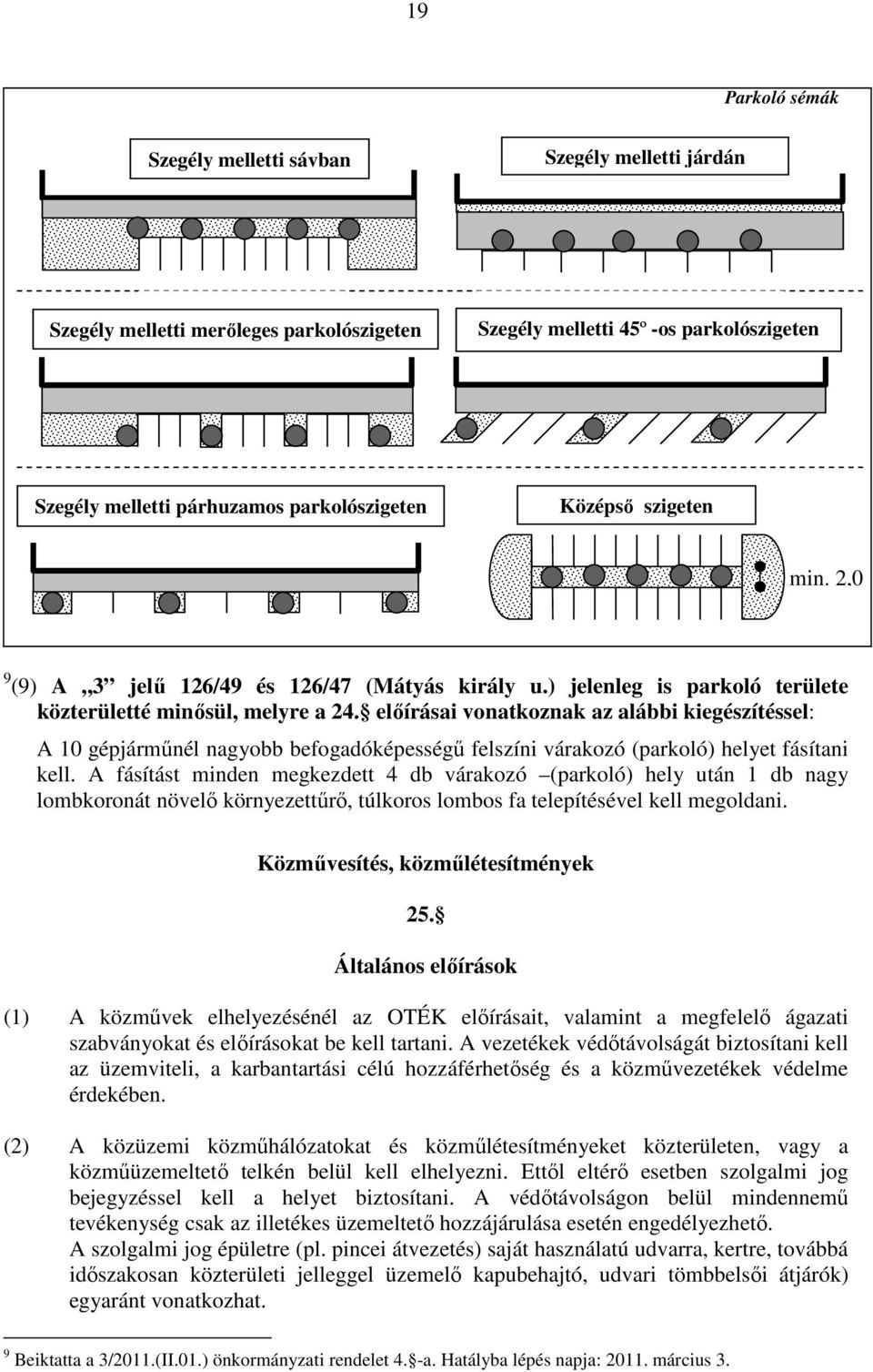 előírásai vonatkoznak az alábbi kiegészítéssel: A 10 gépjárműnél nagyobb befogadóképességű felszíni várakozó (parkoló) helyet fásítani kell.