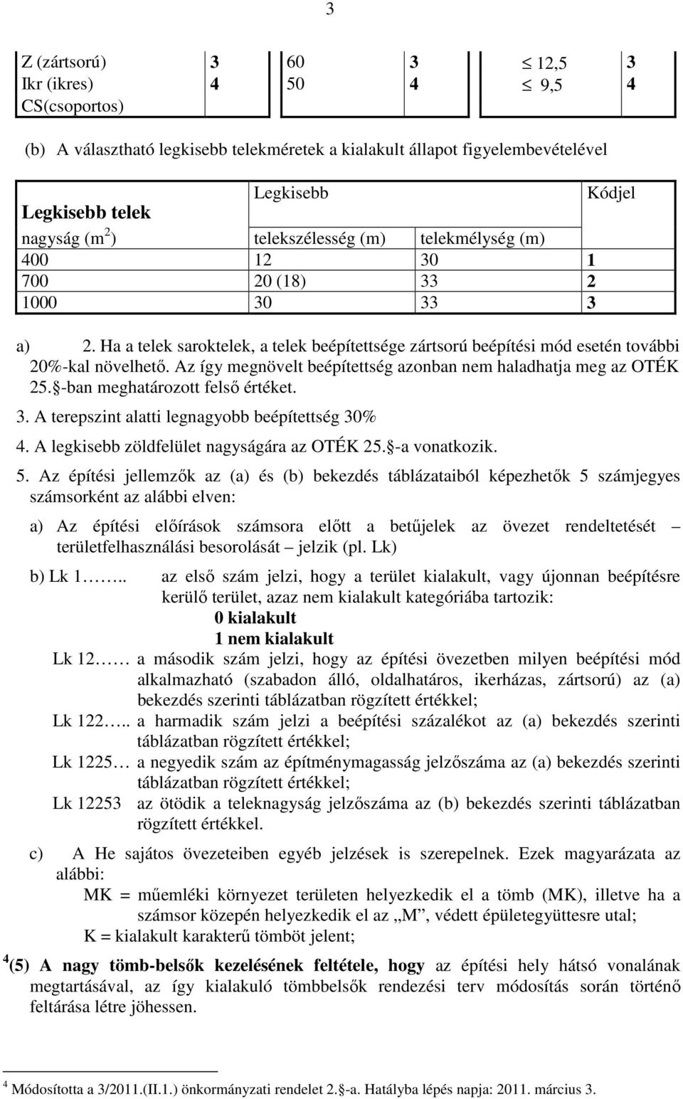 Az így megnövelt beépítettség azonban nem haladhatja meg az OTÉK 25. -ban meghatározott felső értéket. 3. A terepszint alatti legnagyobb beépítettség 30% 4.