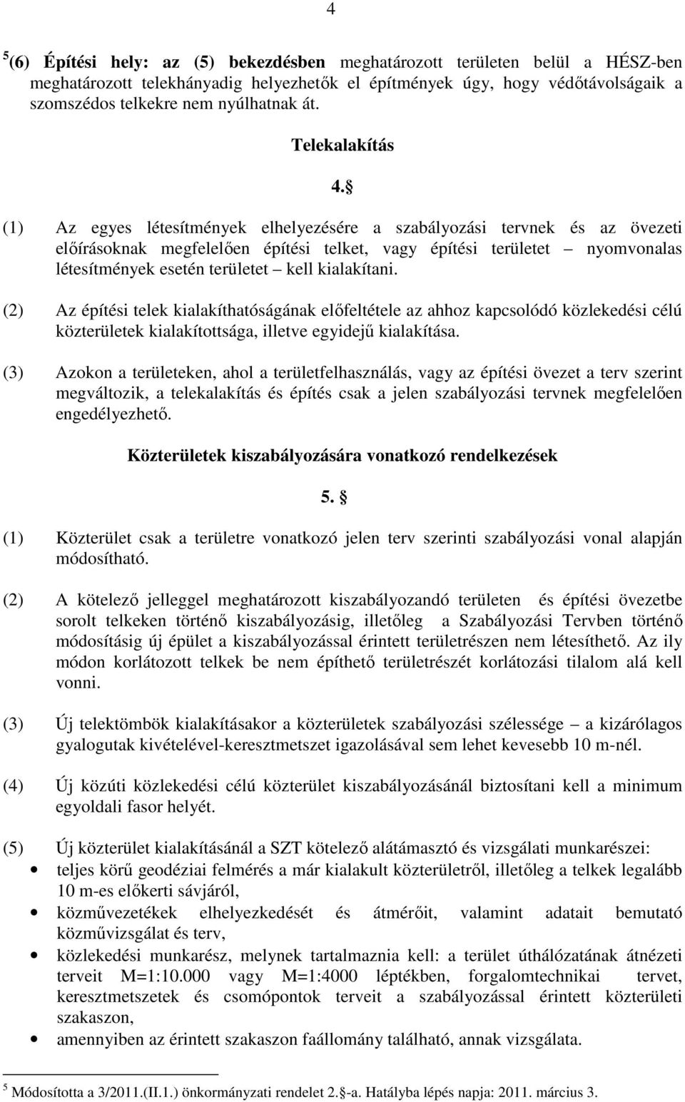 (1) Az egyes létesítmények elhelyezésére a szabályozási tervnek és az övezeti előírásoknak megfelelően építési telket, vagy építési területet nyomvonalas létesítmények esetén területet kell