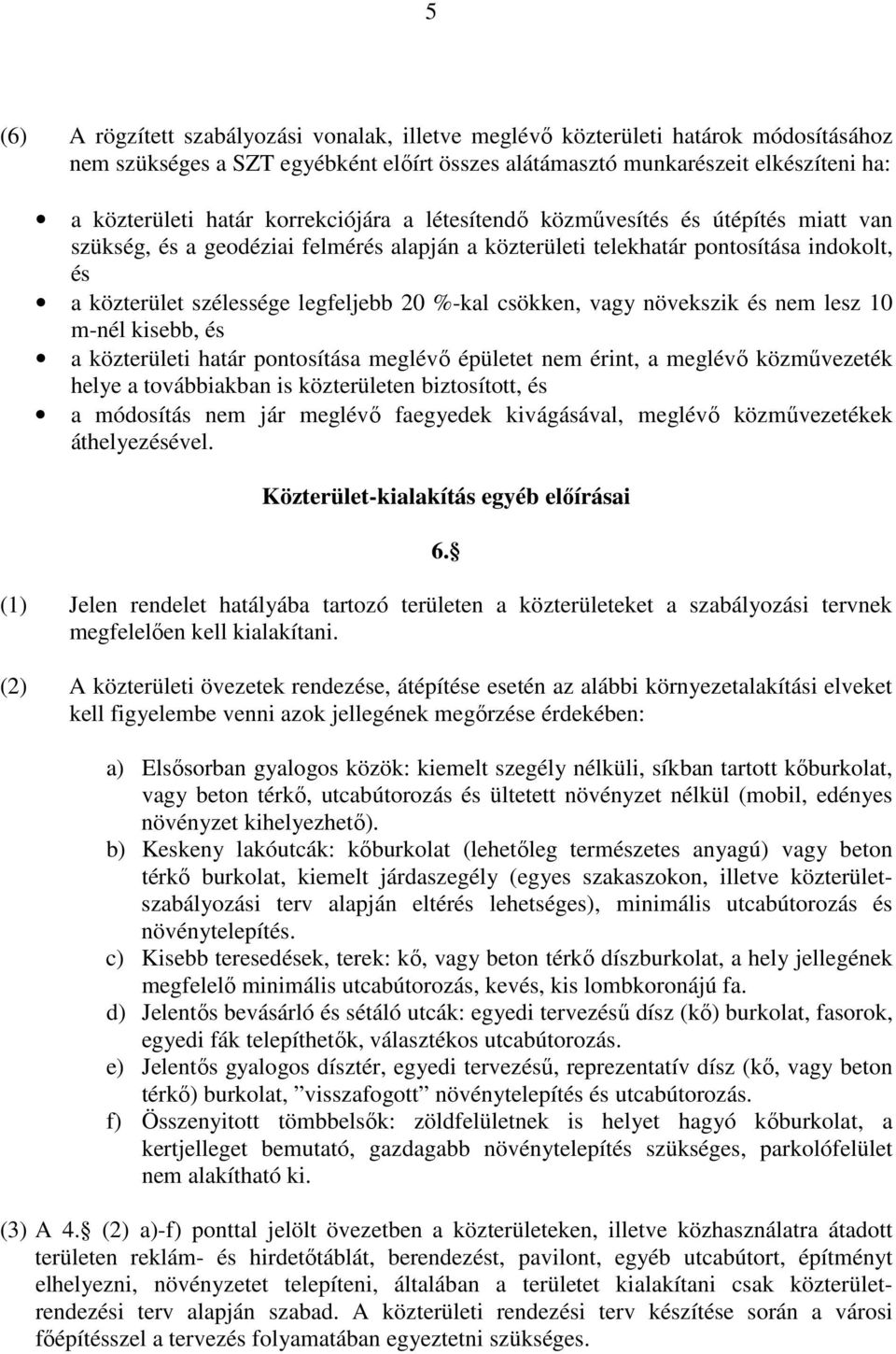 csökken, vagy növekszik és nem lesz 10 m-nél kisebb, és a közterületi határ pontosítása meglévő épületet nem érint, a meglévő közművezeték helye a továbbiakban is közterületen biztosított, és a