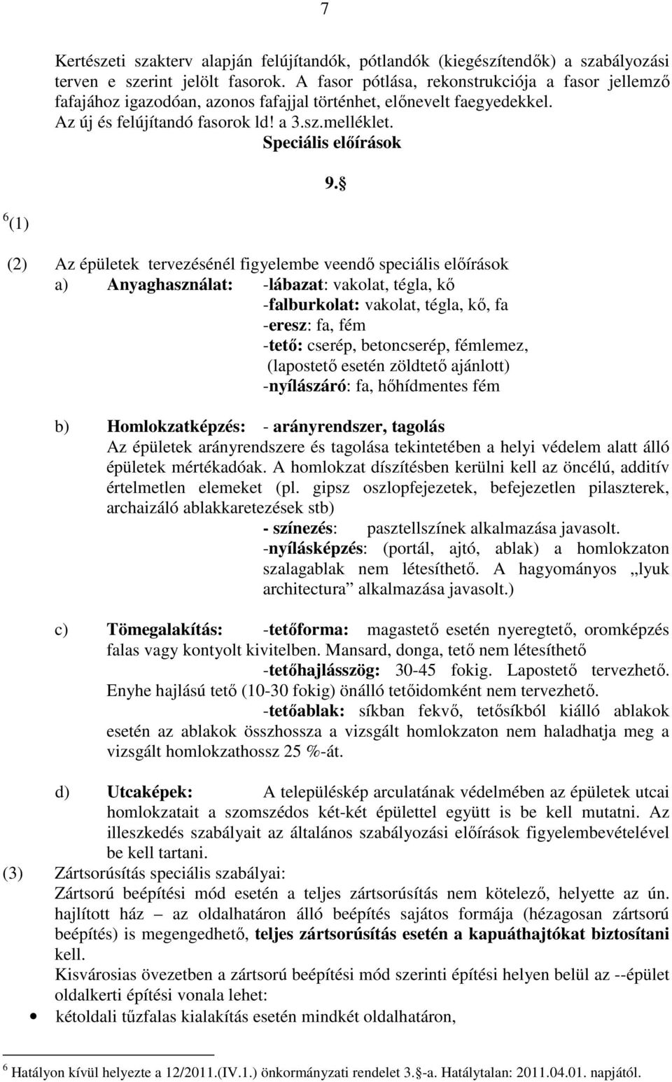 6 (1) (2) Az épületek tervezésénél figyelembe veendő speciális előírások a) Anyaghasználat: -lábazat: vakolat, tégla, kő -falburkolat: vakolat, tégla, kő, fa -eresz: fa, fém -tető: cserép,