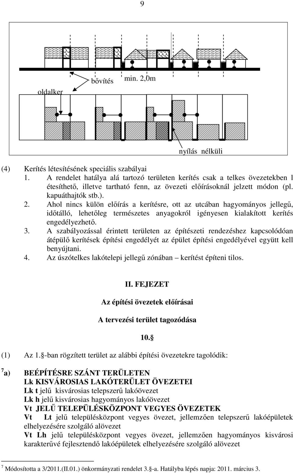 Ahol nincs külön előírás a kerítésre, ott az utcában hagyományos jellegű, időtálló, lehetőleg természetes anyagokról igényesen kialakított kerítés engedélyezhető. 3.