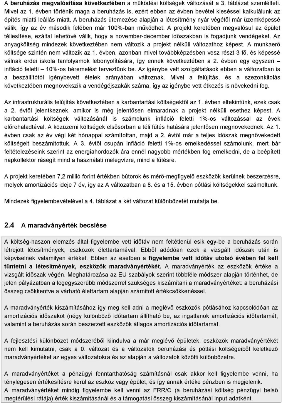 A beruházás ütemezése alapján a létesítmény nyár végétől már üzemképessé válik, így az év második felében már 100%-ban működhet.