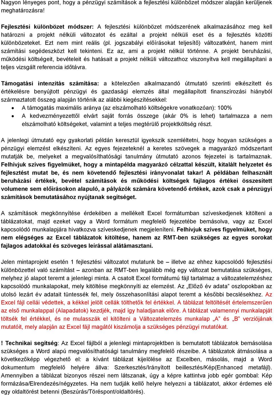 különbözeteket. Ezt nem mint reális (pl. jogszabályi előírásokat teljesítő) változatként, hanem mint számítási segédeszközt kell tekinteni. Ez az, ami a projekt nélkül történne.