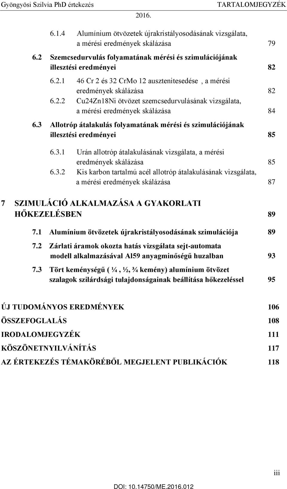 3.2 Kis karbon tartalmú acél allotróp átalakulásának vizsgálata, a mérési eredmények skálázása 87 7 SZIMULÁCIÓ ALKALMAZÁSA A GYAKORLATI HŐKEZELÉSBEN 89 7.