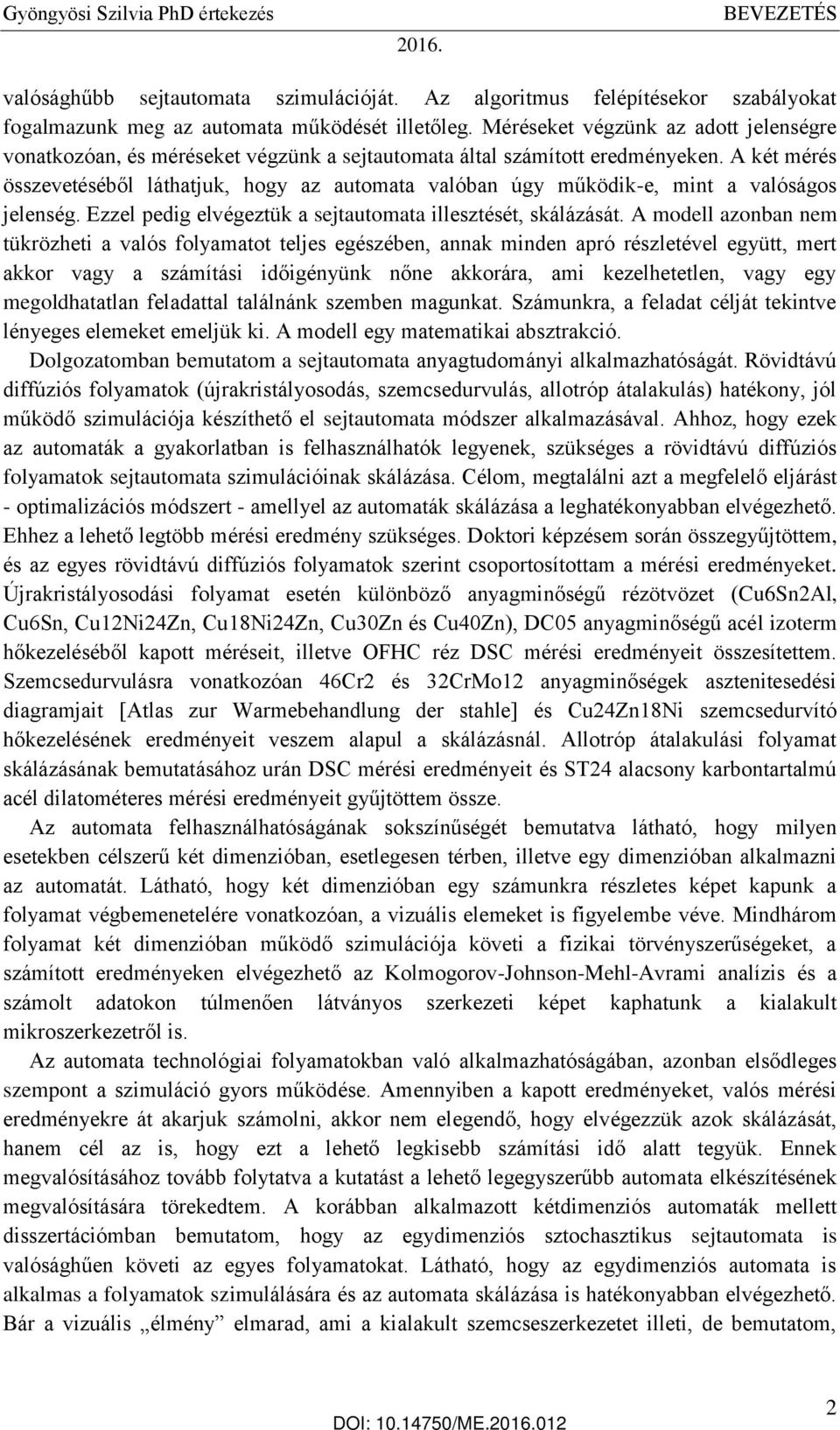 A két mérés összevetéséből láthatjuk, hogy az automata valóban úgy működik-e, mint a valóságos jelenség. Ezzel pedig elvégeztük a sejtautomata illesztését, skálázását.