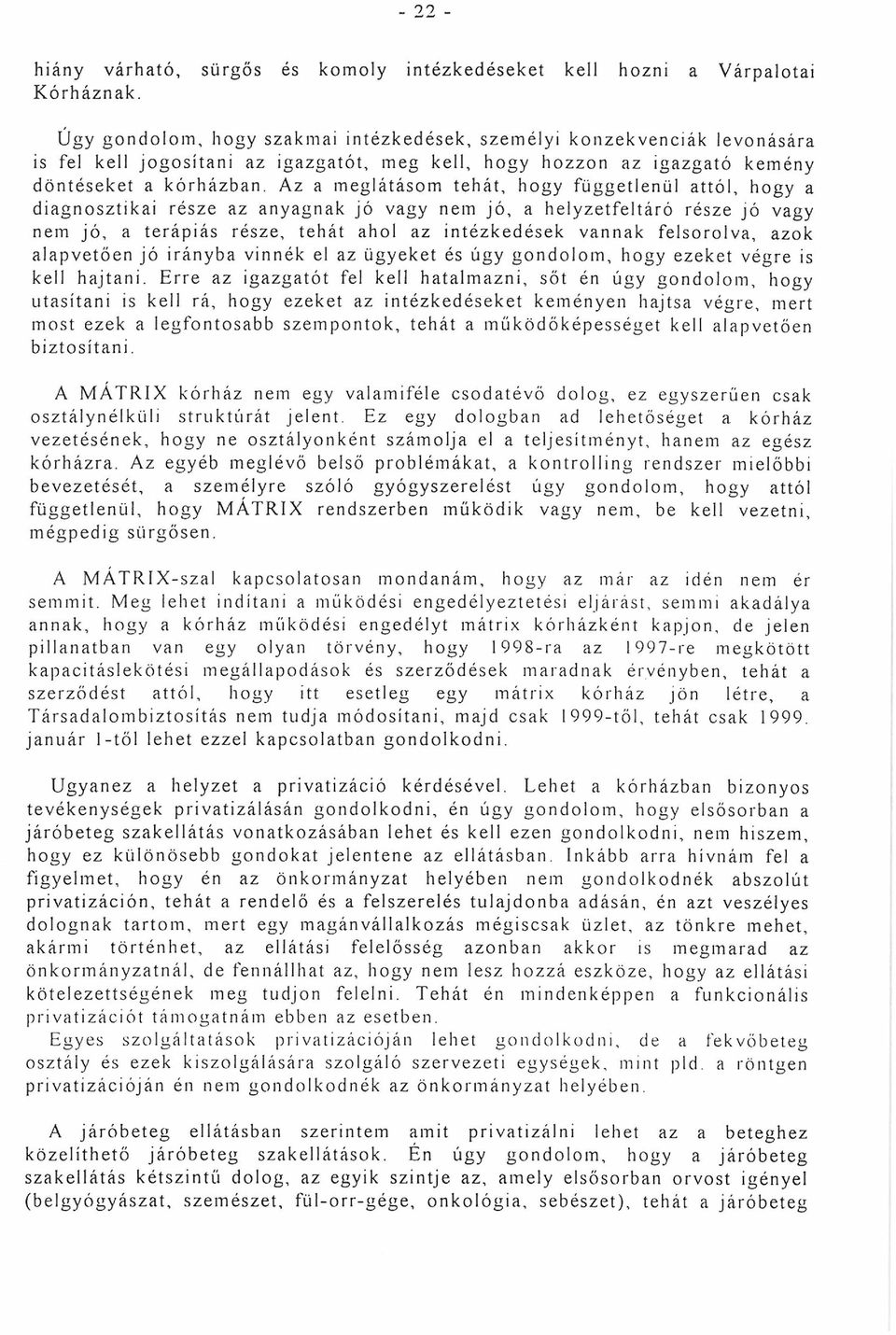 Az a meglátásom tehát, hogy függetlenül attól, hogy a diagnosztikai része az anyagnak jó vagy nem jó, a helyzetfeltáró része jó vagy nem jó, a terápiás része, tehát ahol az intézkedések vannak