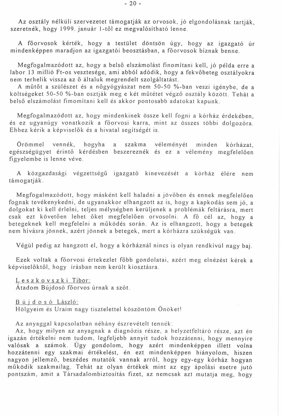 Megfogalmazódott az, hogy a belső elszámolást finomítani kell, jó példa erre a labor 13 millió Ft-os vesztesége, ami abból adódik, hogy a fekvőbeteg osztályokra nem terhelik vissza az ő általuk