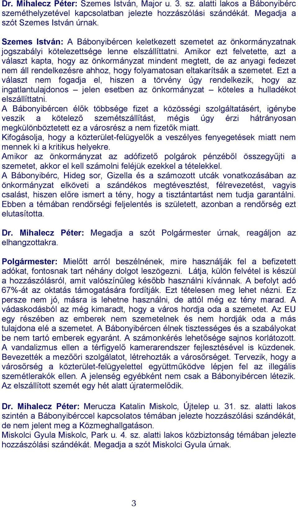 Amikor ezt felvetette, azt a választ kapta, hogy az önkormányzat mindent megtett, de az anyagi fedezet nem áll rendelkezésre ahhoz, hogy folyamatosan eltakarítsák a szemetet.