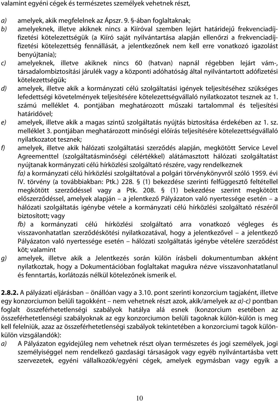 frekvenciadíjfizetési kötelezettség fennállását, a jelentkezőnek nem kell erre vonatkozó igazolást benyújtania); c) amelyeknek, illetve akiknek nincs 60 (hatvan) napnál régebben lejárt vám-,