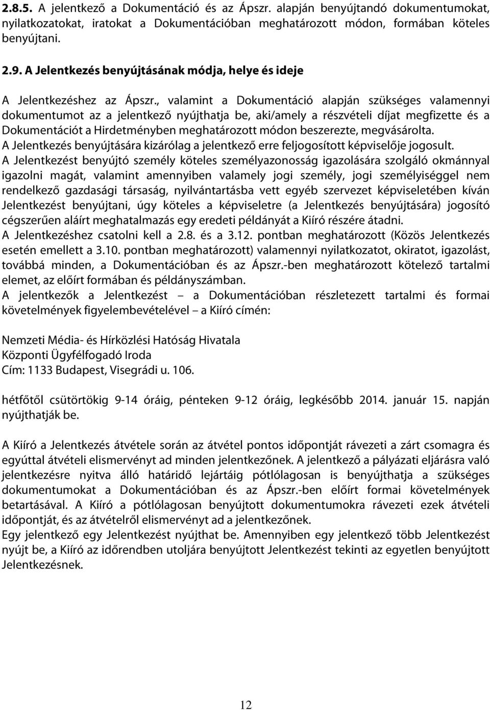 , valamint a Dokumentáció alapján szükséges valamennyi dokumentumot az a jelentkező nyújthatja be, aki/amely a részvételi díjat megfizette és a Dokumentációt a Hirdetményben meghatározott módon