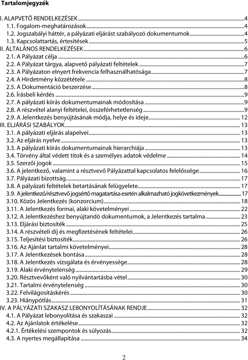 A Hirdetmény közzététele... 8 2.5. A Dokumentáció beszerzése... 8 2.6. Írásbeli kérdés... 9 2.7. A pályázati kiírás dokumentumainak módosítása... 9 2.8. A részvétel alanyi feltételei, összeférhetetlenség.