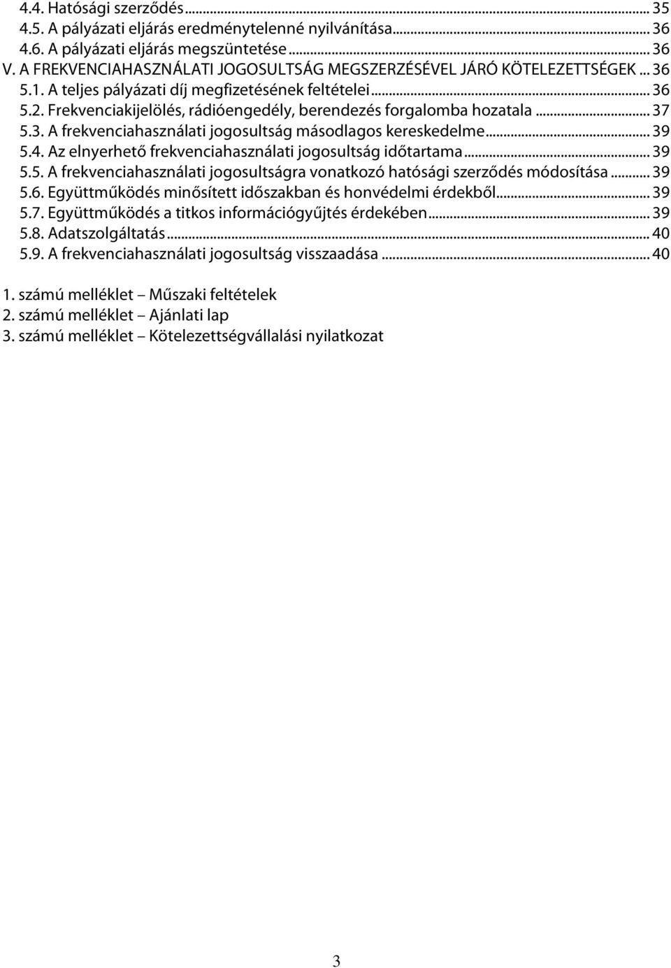 Frekvenciakijelölés, rádióengedély, berendezés forgalomba hozatala... 37 5.3. A frekvenciahasználati jogosultság másodlagos kereskedelme... 39 5.4.