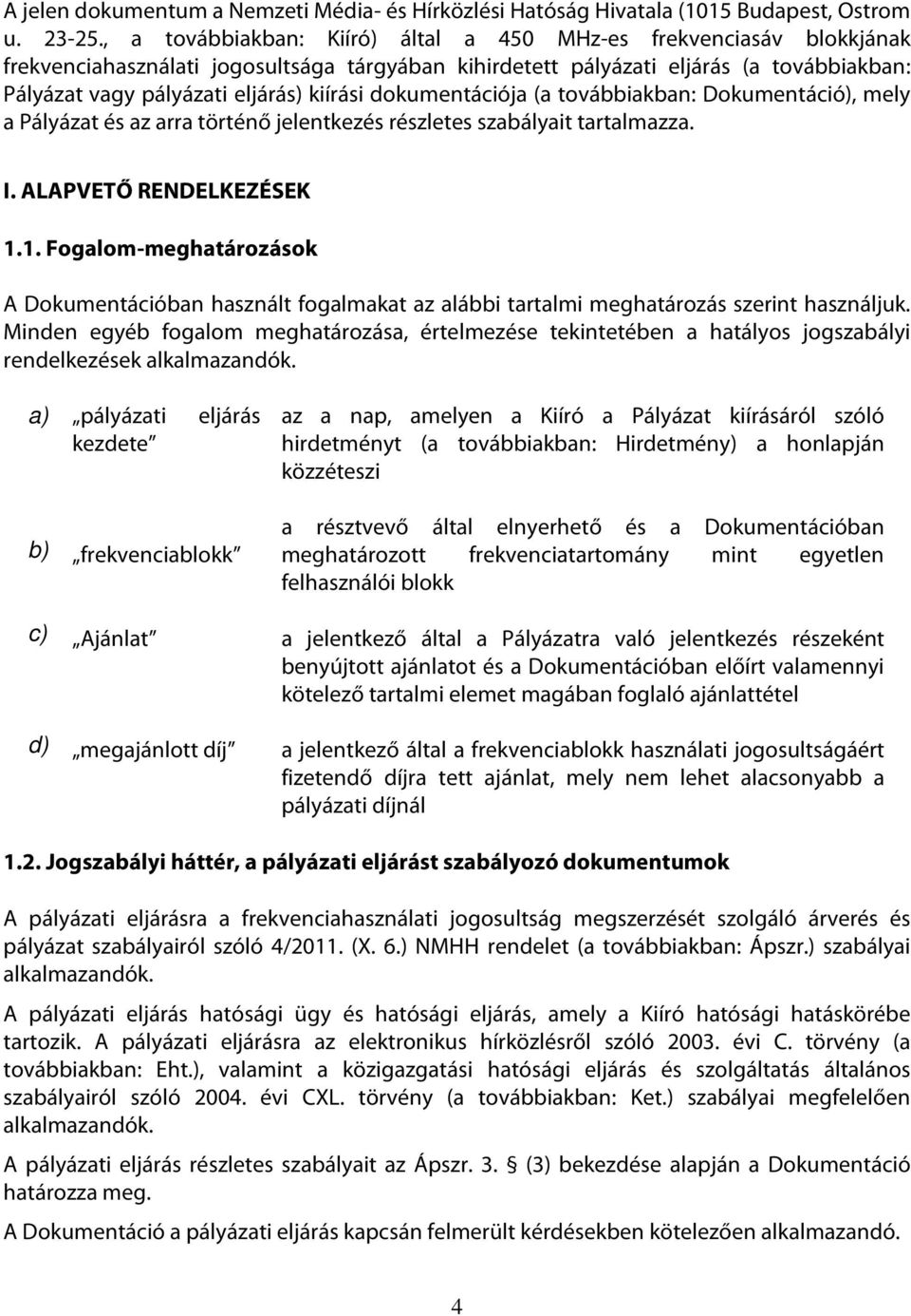 kiírási dokumentációja (a továbbiakban: Dokumentáció), mely a Pályázat és az arra történő jelentkezés részletes szabályait tartalmazza. I. ALAPVETŐ RENDELKEZÉSEK 1.