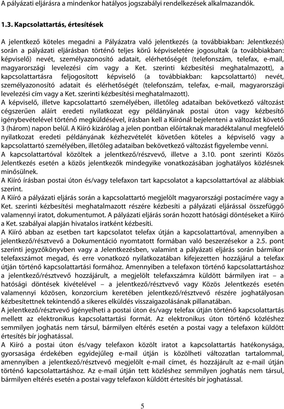 továbbiakban: képviselő) nevét, személyazonosító adatait, elérhetőségét (telefonszám, telefax, e-mail, magyarországi levelezési cím vagy a Ket.