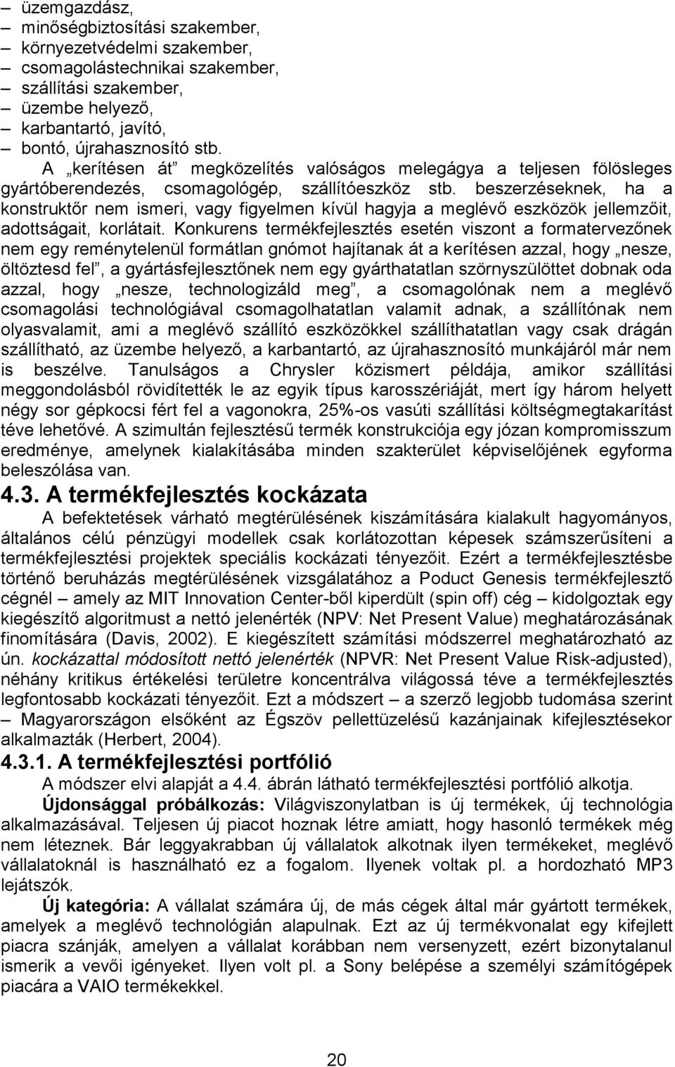 beszerzéseknek, ha a konstruktőr nem ismeri, vagy figyelmen kívül hagyja a meglévő eszközök jellemzőit, adottságait, korlátait.