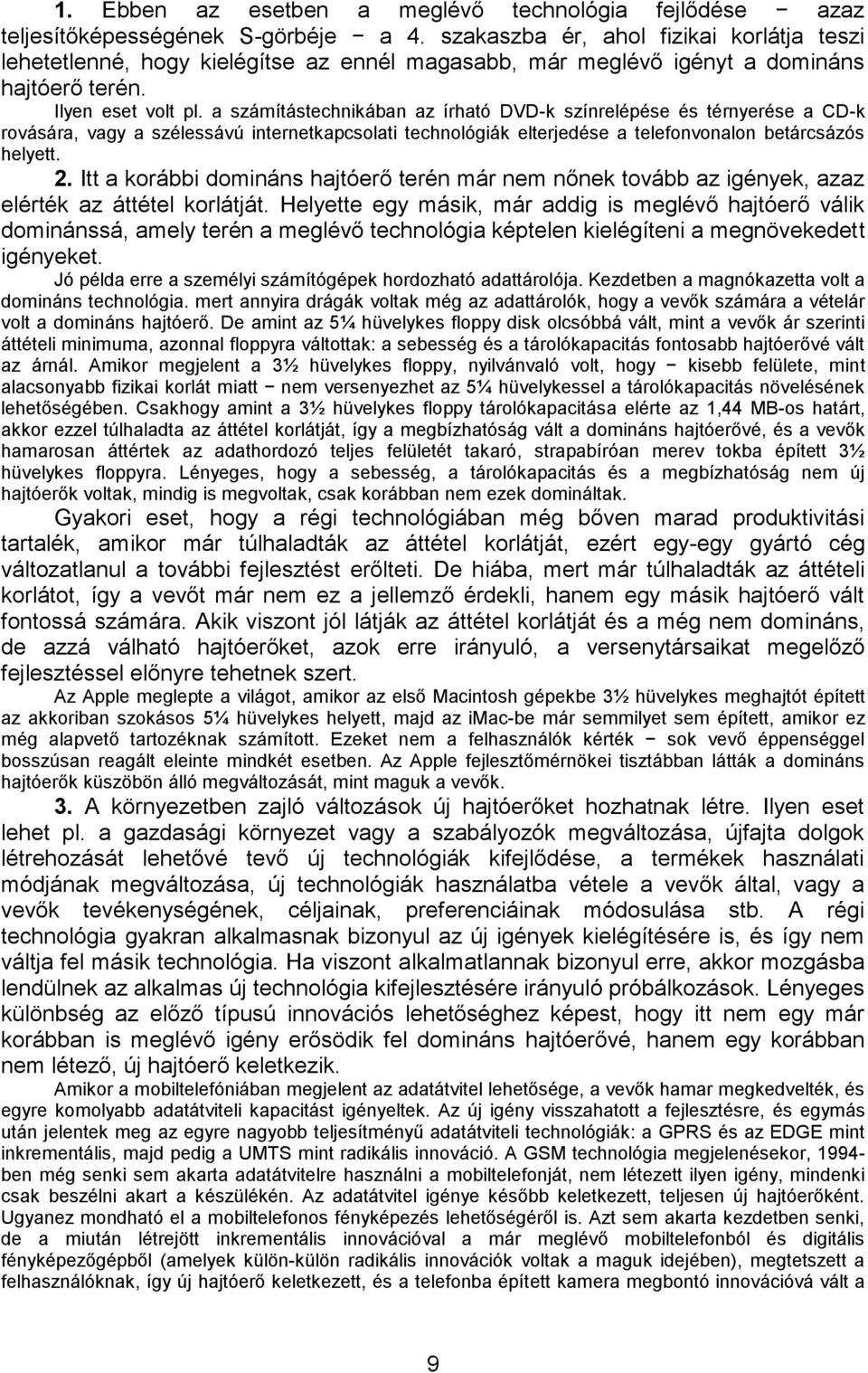 a számítástechnikában az írható DVD-k színrelépése és térnyerése a CD-k rovására, vagy a szélessávú internetkapcsolati technológiák elterjedése a telefonvonalon betárcsázós helyett. 2.