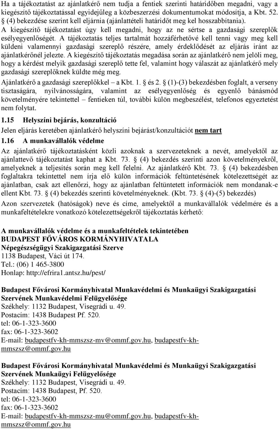 A tájékoztatás teljes tartalmát hozzáférhetővé kell tenni vagy meg kell küldeni valamennyi gazdasági szereplő részére, amely érdeklődését az eljárás iránt az ajánlatkérőnél jelezte.