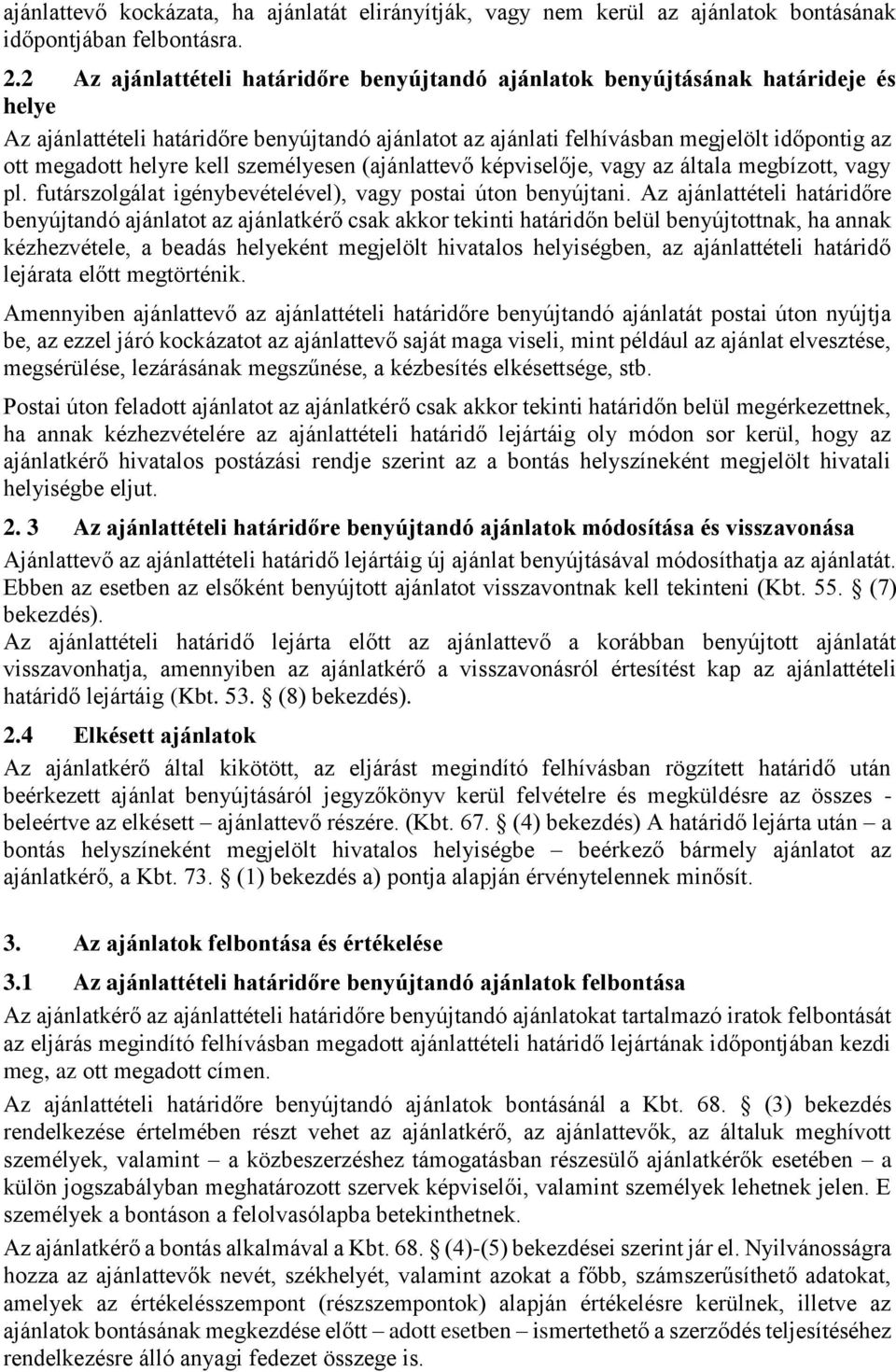 helyre kell személyesen (ajánlattevő képviselője, vagy az általa megbízott, vagy pl. futárszolgálat igénybevételével), vagy postai úton benyújtani.