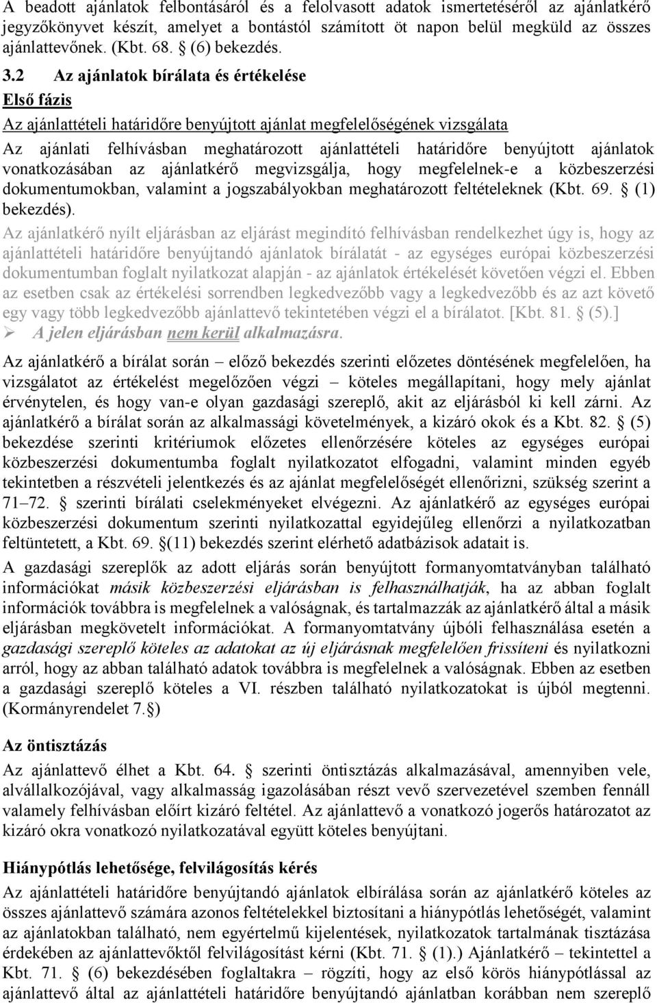 2 Az ajánlatok bírálata és értékelése Első fázis Az ajánlattételi határidőre benyújtott ajánlat megfelelőségének vizsgálata Az ajánlati felhívásban meghatározott ajánlattételi határidőre benyújtott