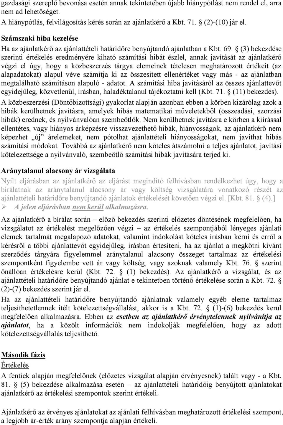 (3) bekezdése szerinti értékelés eredményére kiható számítási hibát észlel, annak javítását az ajánlatkérő végzi el úgy, hogy a közbeszerzés tárgya elemeinek tételesen meghatározott értékeit (az