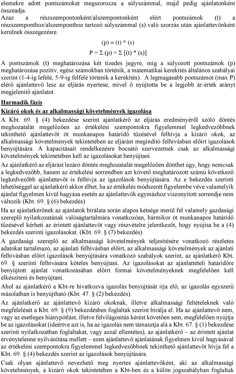 (p) = (t) * (s) P = Σ (p) = Σ [(t) * (s)] A pontszámok (t) meghatározása két tizedes jegyre, míg a súlyozott pontszámok (p) meghatározása pozitív, egész számokban történik, a matematikai kerekítés