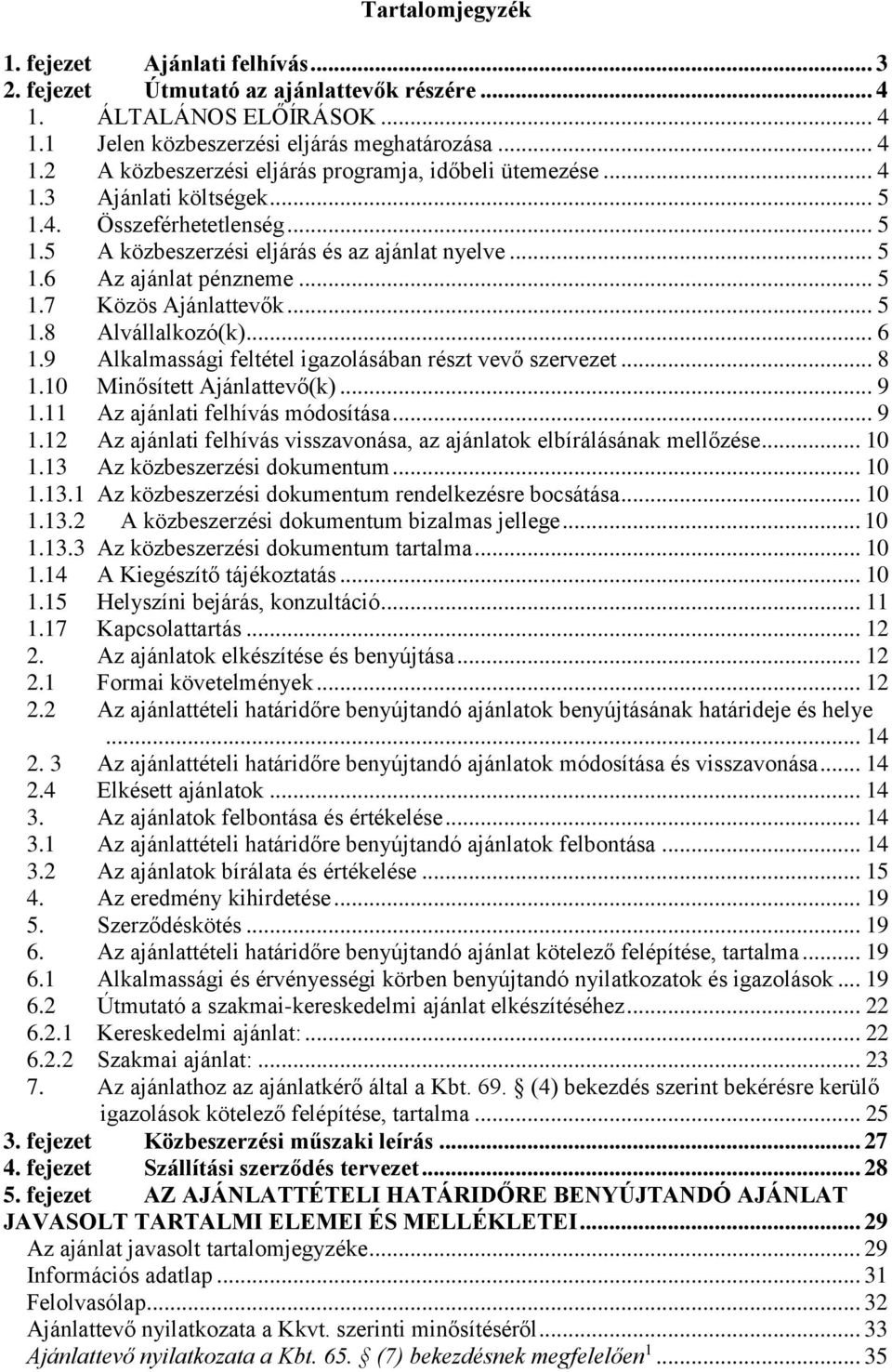 9 Alkalmassági feltétel igazolásában részt vevő szervezet... 8 1.10 Minősített Ajánlattevő(k)... 9 1.11 Az ajánlati felhívás módosítása... 9 1.12 Az ajánlati felhívás visszavonása, az ajánlatok elbírálásának mellőzése.