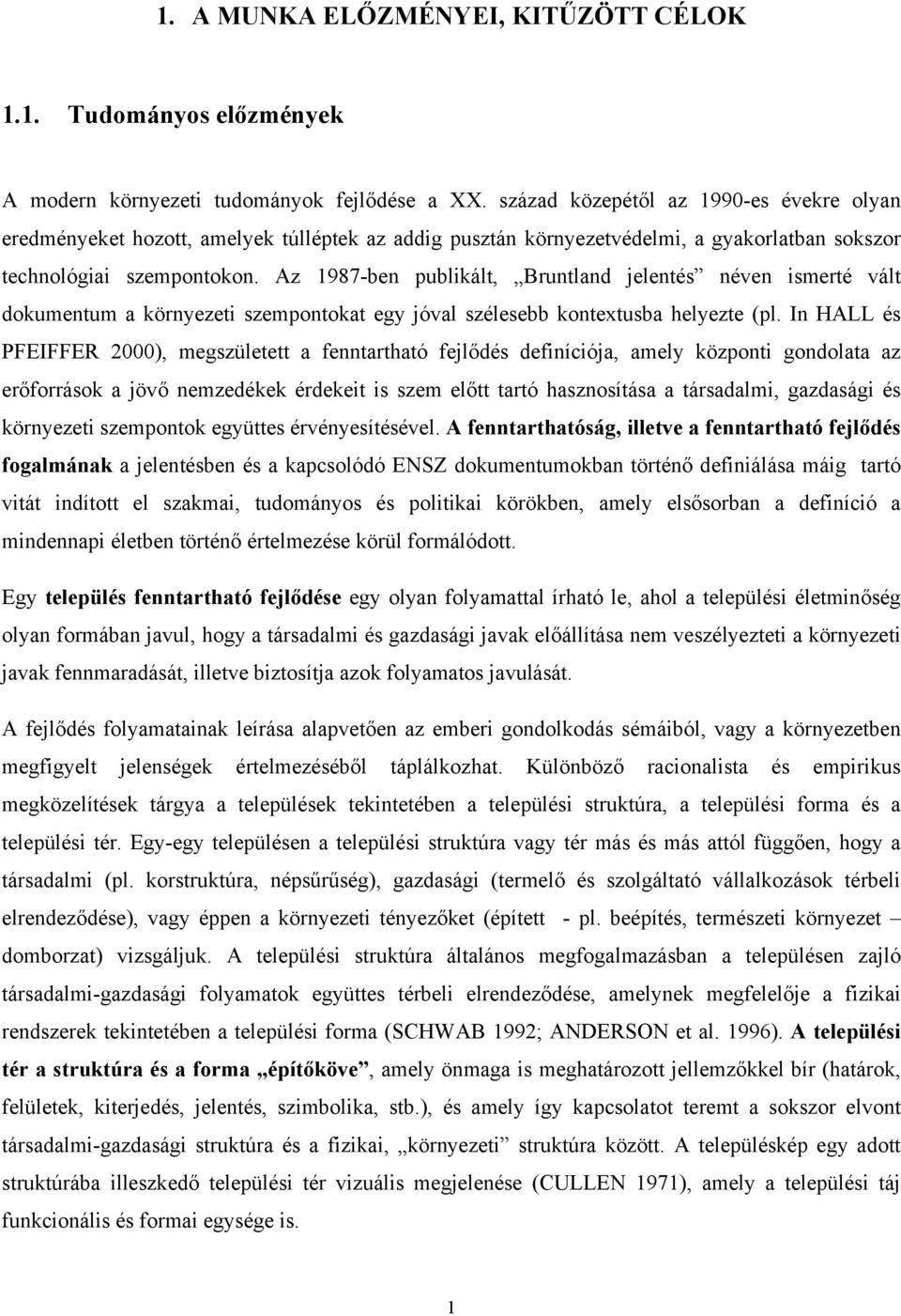 Az 1987-ben publikált, Bruntland jelentés néven ismerté vált dokumentum a környezeti szempontokat egy jóval szélesebb kontextusba helyezte (pl.