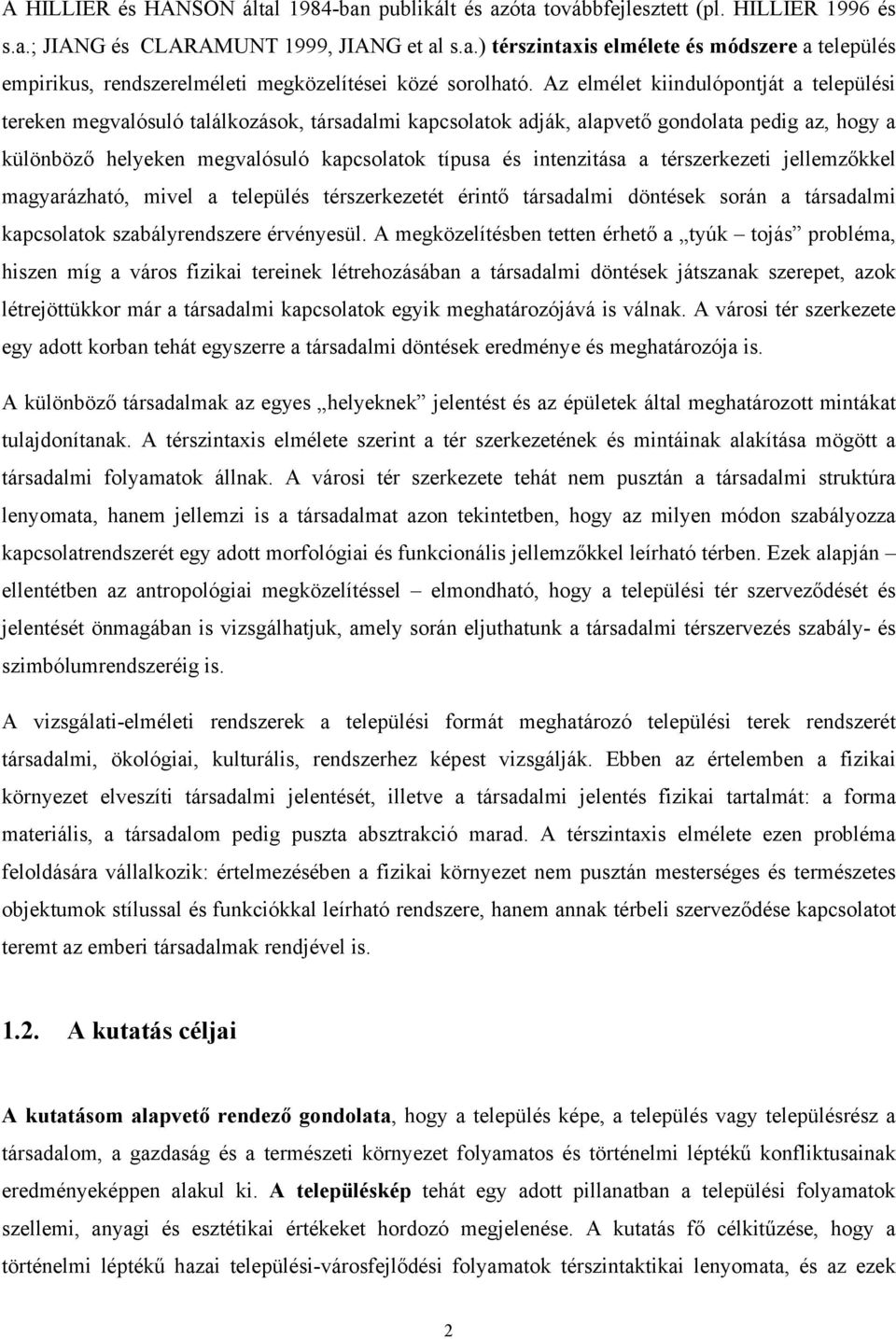 intenzitása a térszerkezeti jellemzőkkel magyarázható, mivel a település térszerkezetét érintő társadalmi döntések során a társadalmi kapcsolatok szabályrendszere érvényesül.