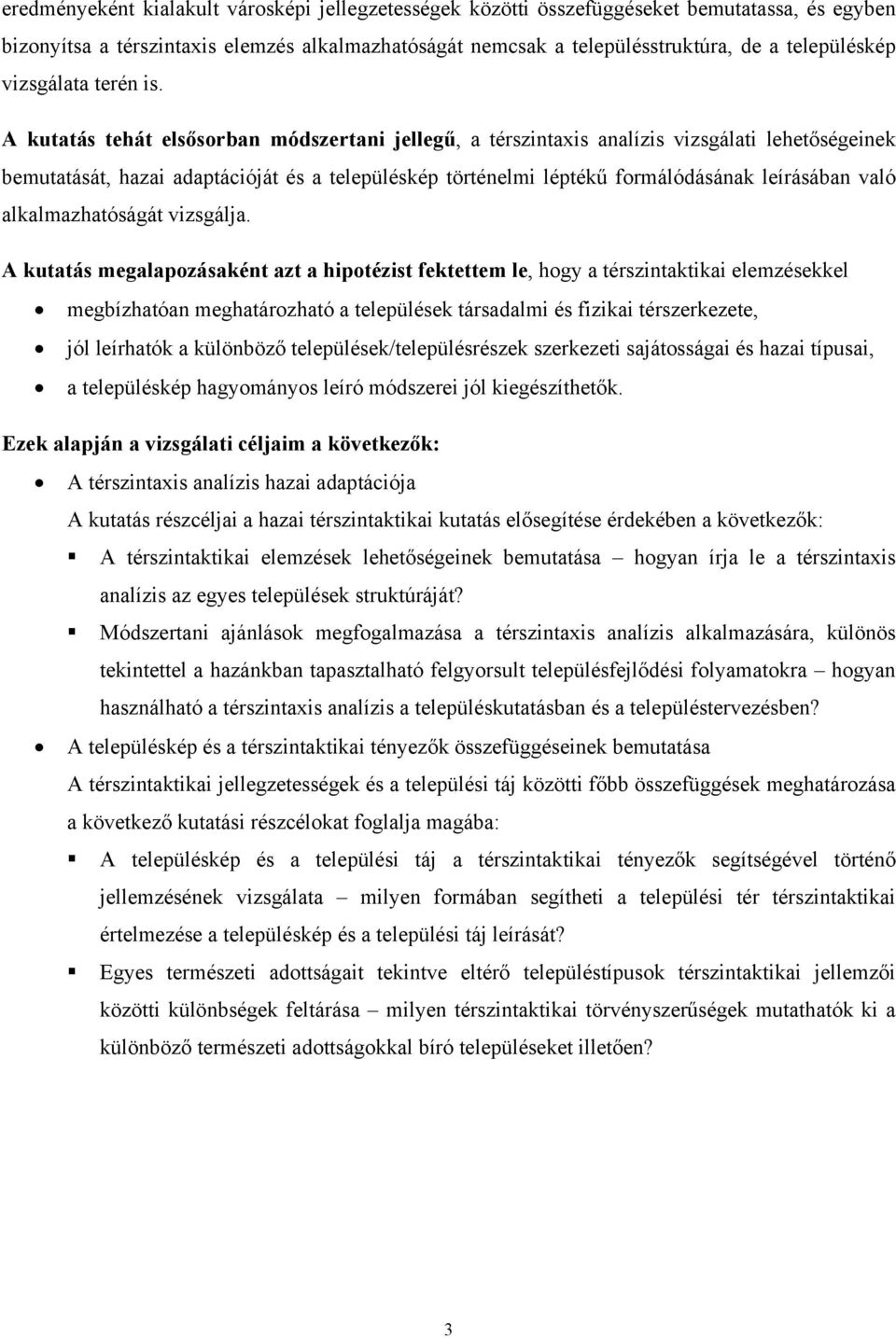 A kutatás tehát elsősorban módszertani jellegű, a térszintaxis analízis vizsgálati lehetőségeinek bemutatását, hazai adaptációját és a településkép történelmi léptékű formálódásának leírásában való