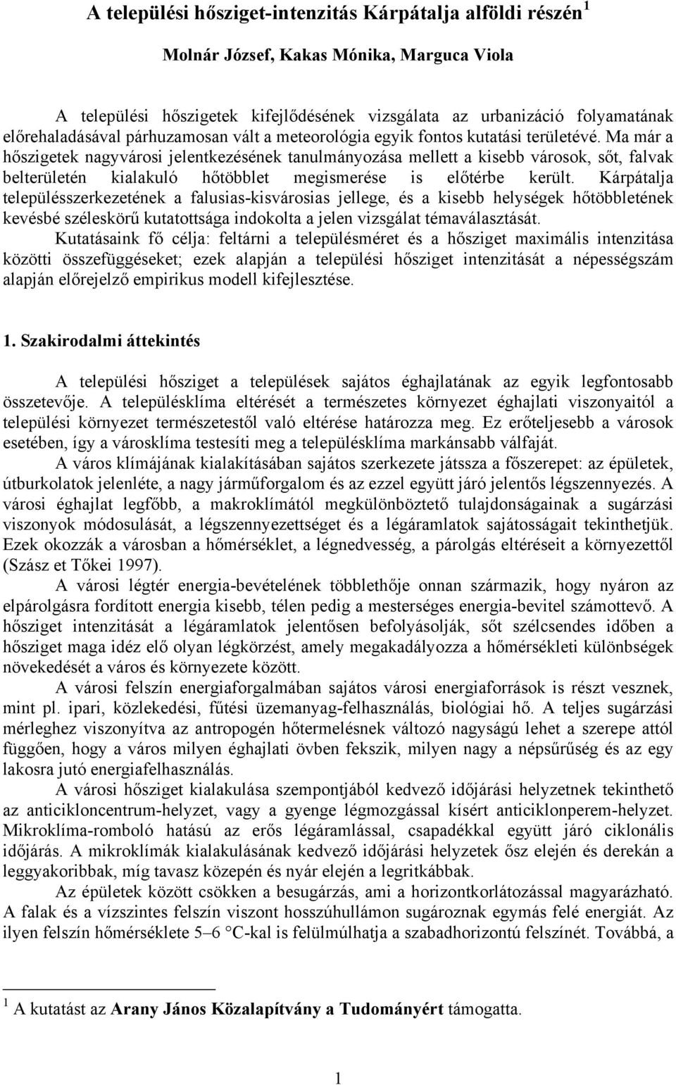 Ma már a hőszigetek agyvárosi jeletkezéséek taulmáyozása mellett a kisebb városok, sőt, falvak belterületé kialakuló hőtöbblet megismerése is előtérbe került.