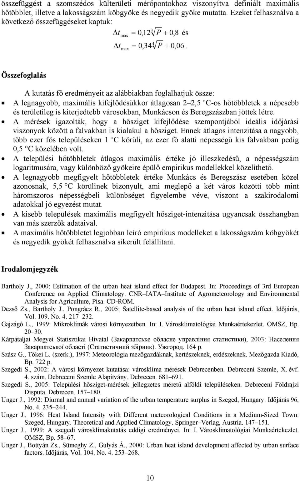 max + Összefoglalás A kutatás fő eredméyeit az alábbiakba foglalhatjuk össze: A legagyobb, maximális kifejlődésükkor átlagosa 2 2,5 C-os hőtöbbletek a épesebb és területileg is kiterjedtebb