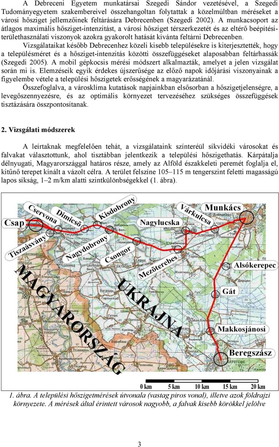 A mukacsoport az átlagos maximális hősziget-itezitást, a városi hősziget térszerkezetét és az eltérő beépítésiterülethaszálati viszoyok azokra gyakorolt hatását kíváta feltári Debrecebe.