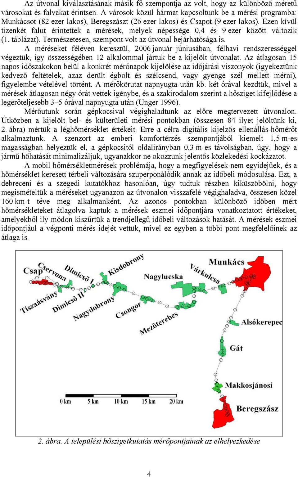 Eze kívül tizekét falut éritettek a mérések, melyek épessége 0,4 és 9 ezer között változik (. táblázat). Természetese, szempot volt az útvoal bejárhatósága is.