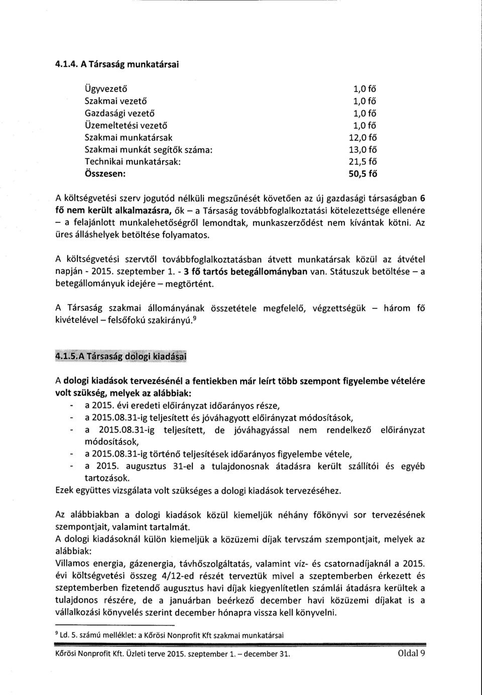 kötelezettsége ellenére - a felajánltt munkalehetőségről lemndtak, munkaszerződést nem kívántak kötni. Az üres álláshelyek betöltése flyamats.