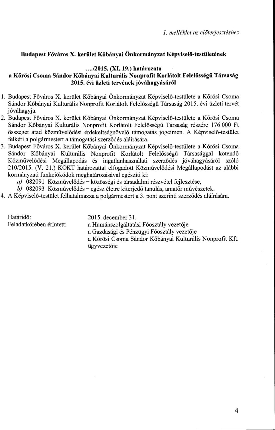 kerület Kőbányai Önkrmányzat Képviselő-testülete a Körösi Csma Sándr Kőbányai Kulturális Nnprfit Krlátlt Felelősségű Társaság 2015. évi üzleti tervét jóváhagyja. 2. Budapest Fővárs X.