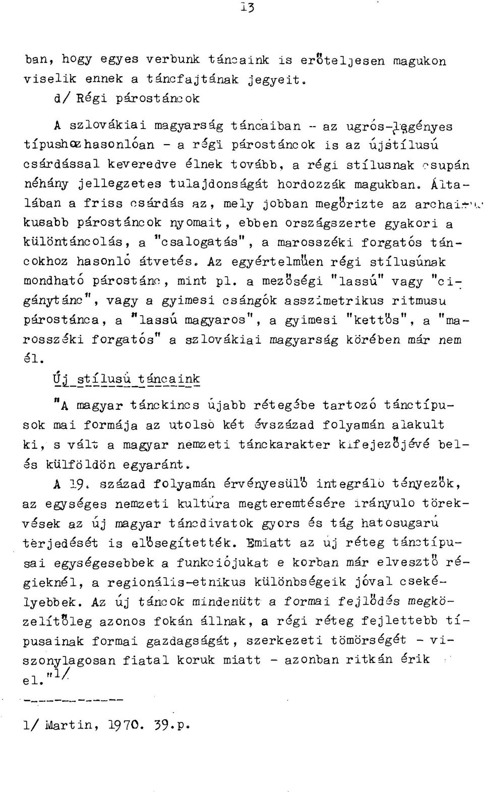 s ú c s á r d á s s a l k e v e re d v e é ln e k t o v á b b, a r é g i s t í lu s n a k c s u p á n néhány j e l l e g z e t e s t u la jd o n s á g á t h o rd o z z á k m agukban.