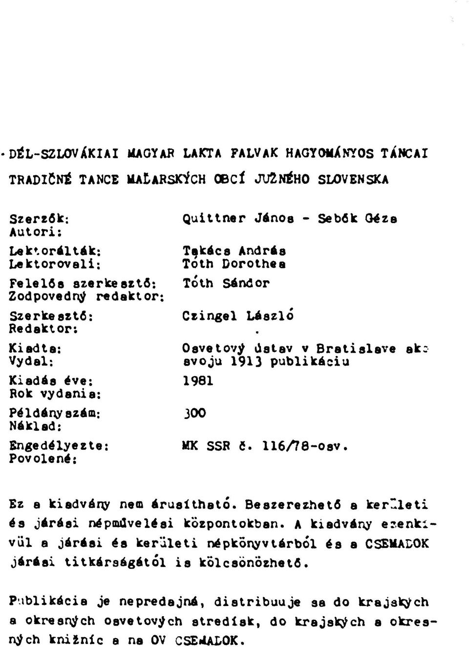 it t n e r Já n os - Sebők Gé za T akács A n d rás T ó th D o ro th e a T ó th S ándor C z in g e l L á s z ló O sve to vý ú s ta v v B r a t is la v e a k o s v o ju 1913 p u b lik á c iu 1981 300