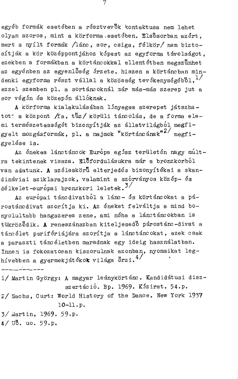 ls á g o t, e z e k b e n a fo rm á k b a n a k ö r t á n c o k k a l e l le n t é t b e n m e g szű n h e t az e g yé n b e n az e g y e n lő s é g é r z e t e, h is z e n a k ö r tá n c b a n m in